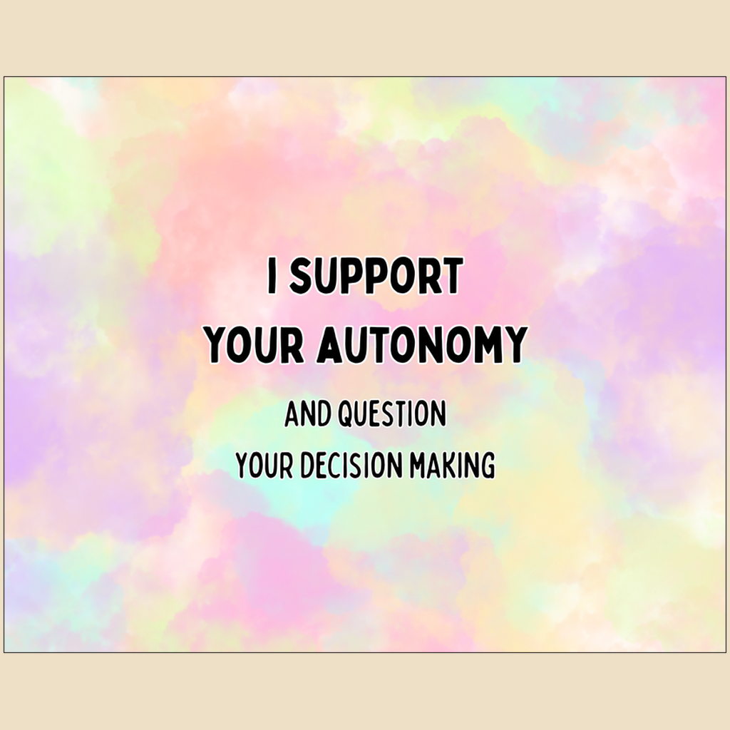 Art print with black text reading “I support your autonomy and question your decision making.”