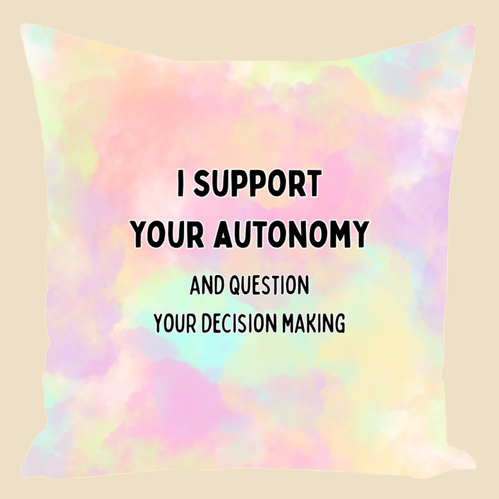 Throw pillow with black text reading “I support your autonomy and question your decision making.”
