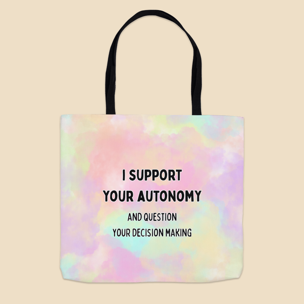 Tote bag with black text reading “I support your autonomy and question your decision making.”