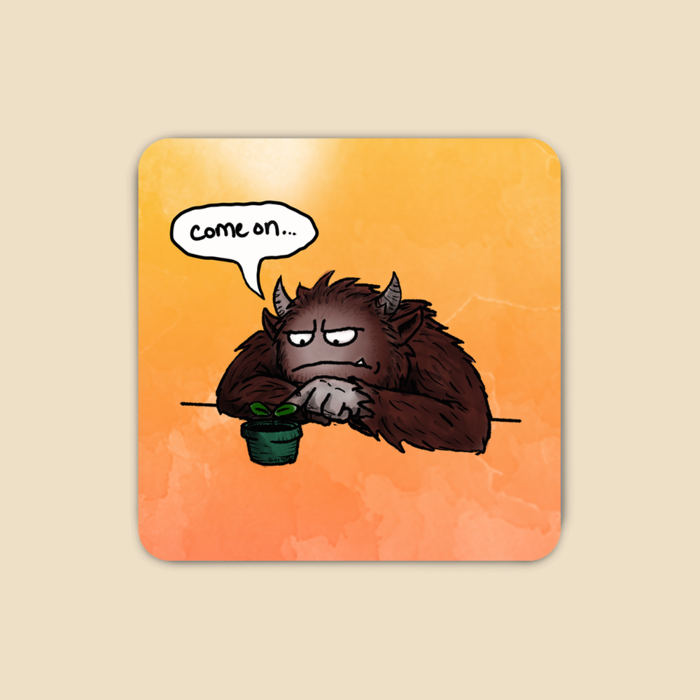 Brown furry monster staring impatiently at a tiny potted plant and saying “Come on…”