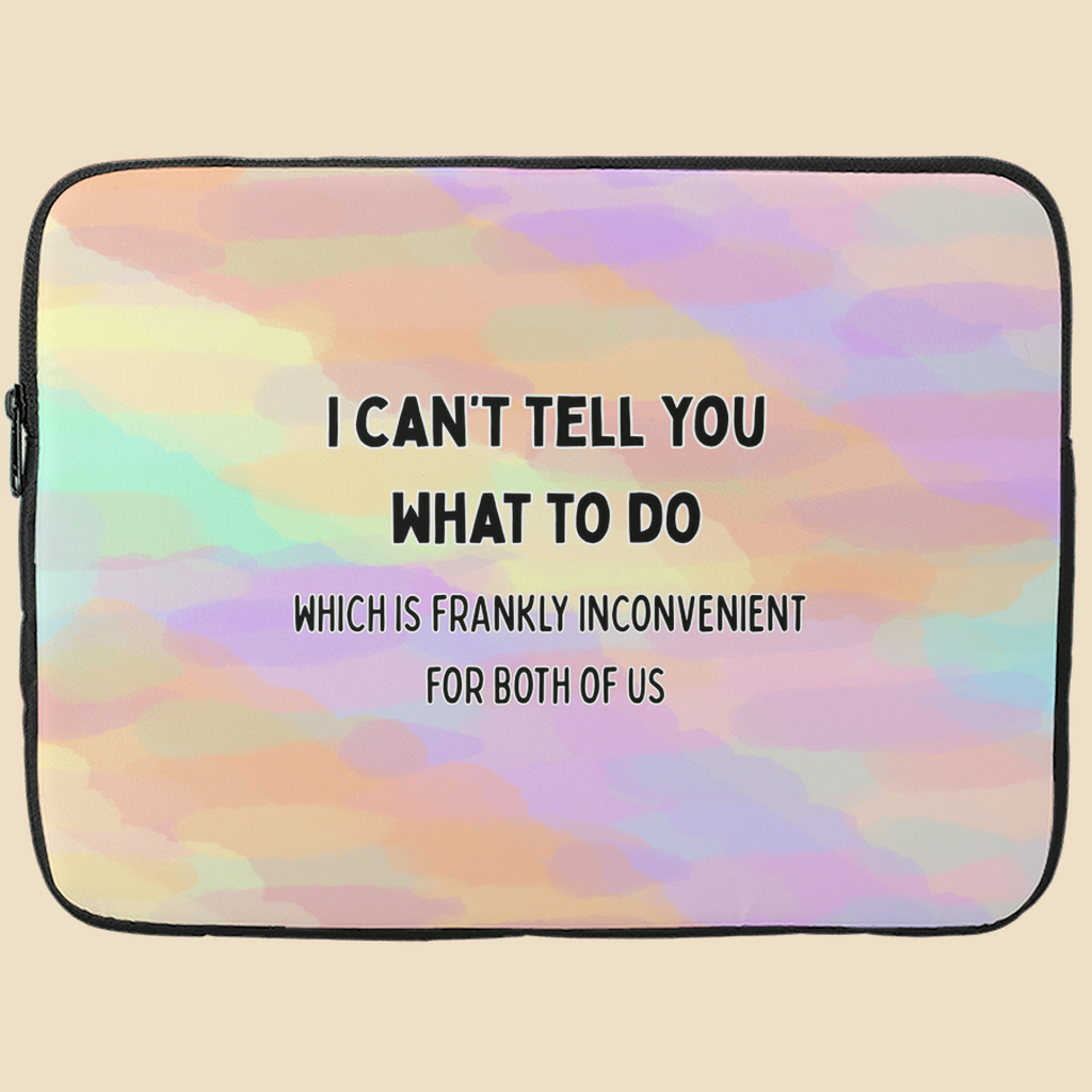 Laptop Sleeve with pastel Background with black text reading “I can’t tell you what to do, which is frankly inconvenient for both of us.”