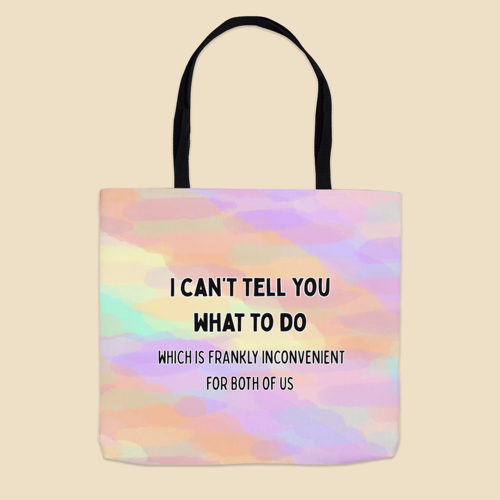 Tote bag with black text reading “I can’t tell you what to do, which is frankly inconvenient for both of us.”