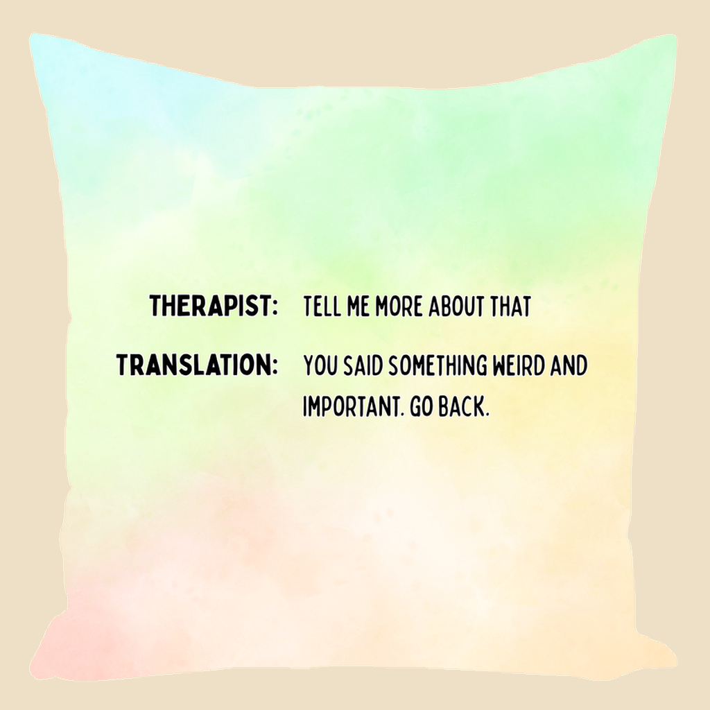 Tell Me More throw pillow featuring therapist humor text that reads “Therapist: Tell me more about that. Translation: You said something weird and important. Go back.”